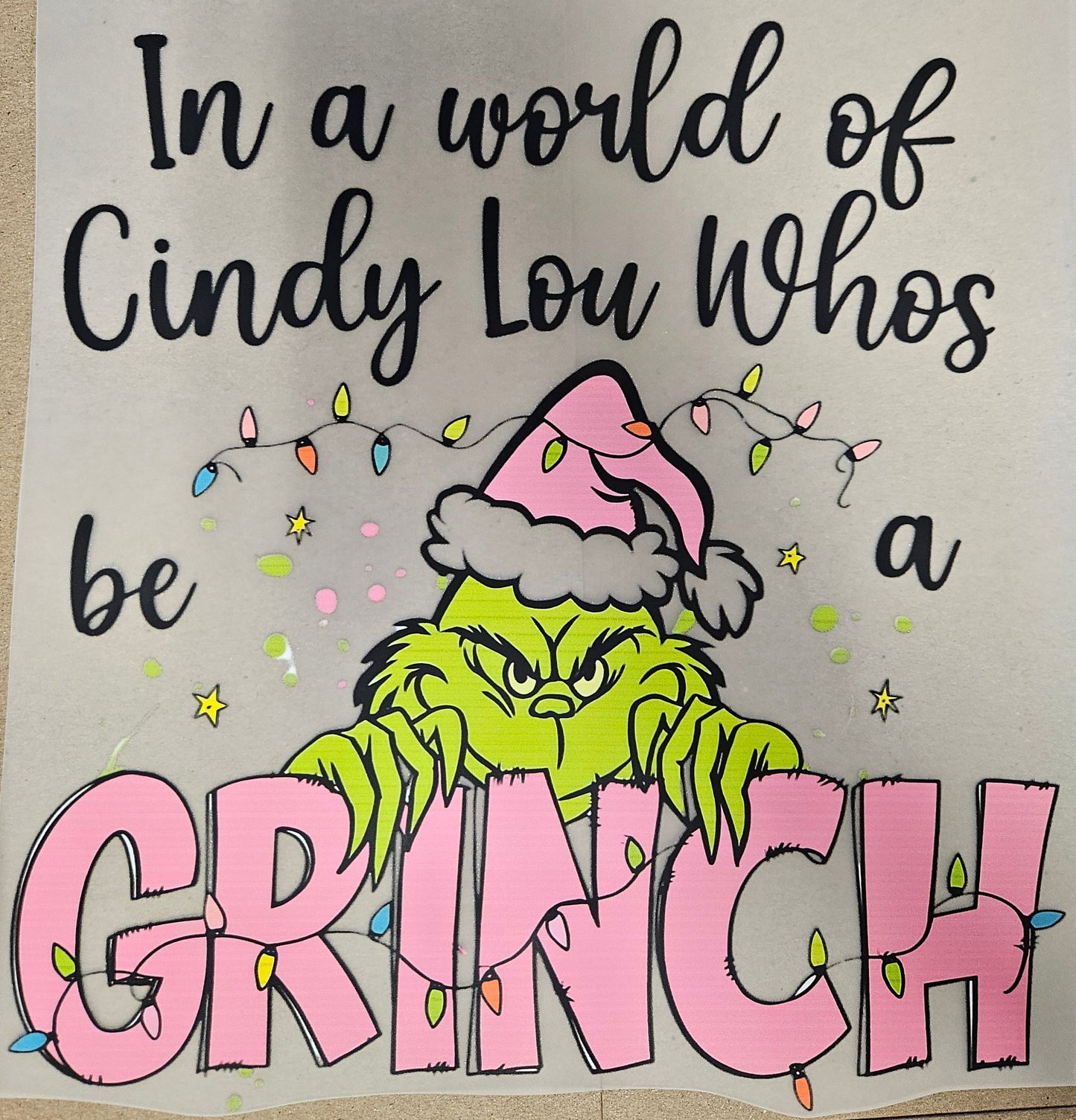 DTF Apparel In a World full of Cindy Lou Who's, be a Grinch