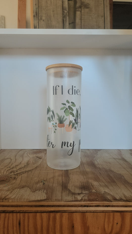25 oz Frosted Skinny Glass Tumbler "If I die, water my plants"