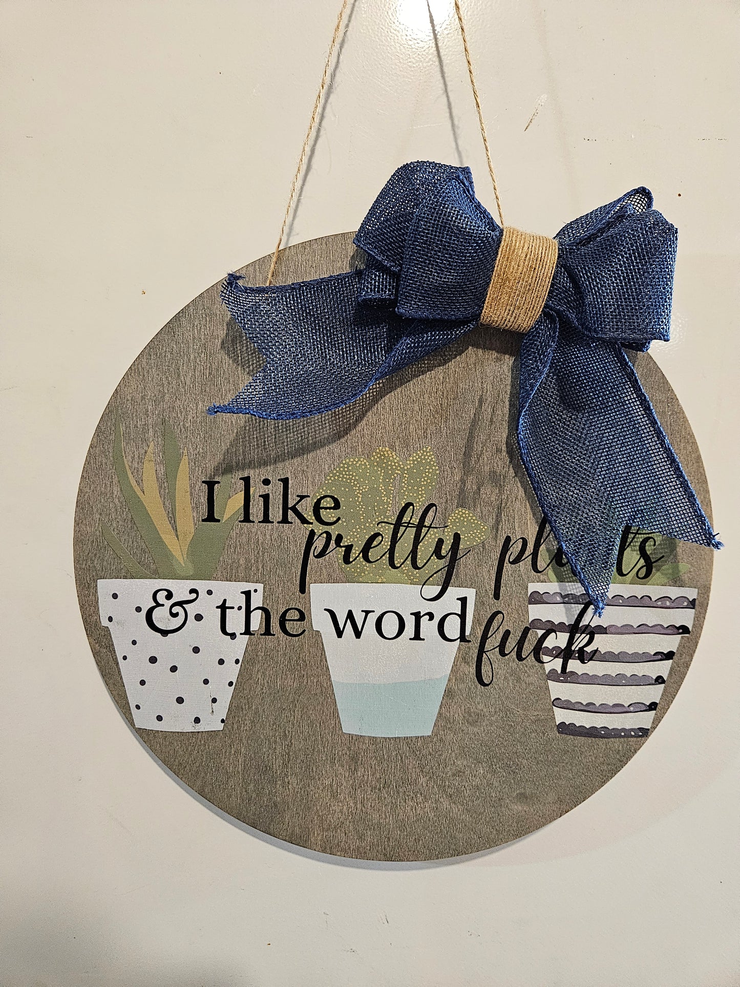 12" Circle Wood Sign "I like Pretty Plants, and the word Fu*k"