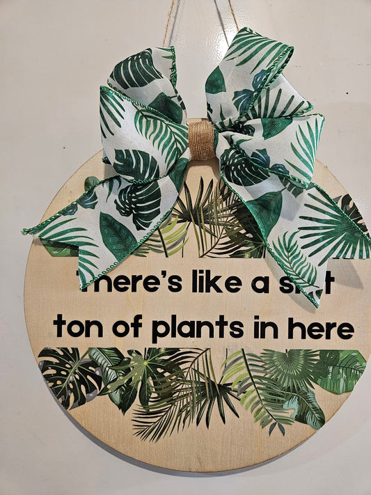 12" Circle Wood Sign "There's like a shit ton of plants in here"