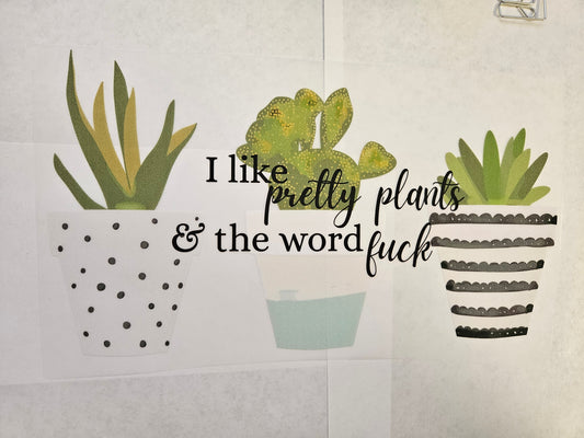 DTF Apparel I like Pretty Plants & the word Fuck