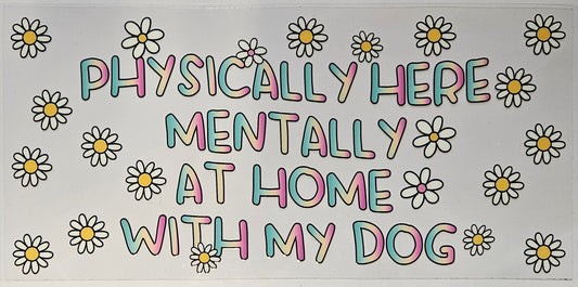 16 oz Wrap Physically Here, Mentally at Home with My Dog