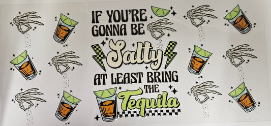 16 oz Wrap If you're gonna be salty, at least bring the Tequila