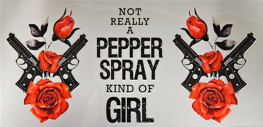 16 oz Wrap I'm not a Pepper Spray kinda girl