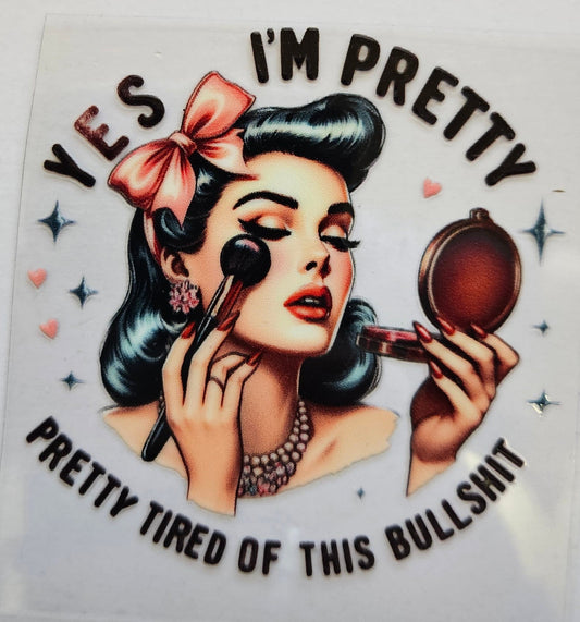 Decal Yes I'm Pretty, Pretty tired of this bullshit