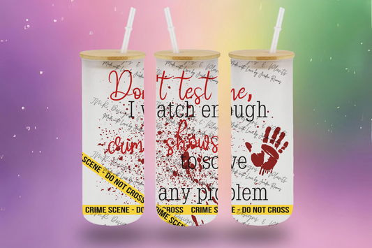 20/25 oz Wrap Don't test me, I watch enough crime shows to solve any problem