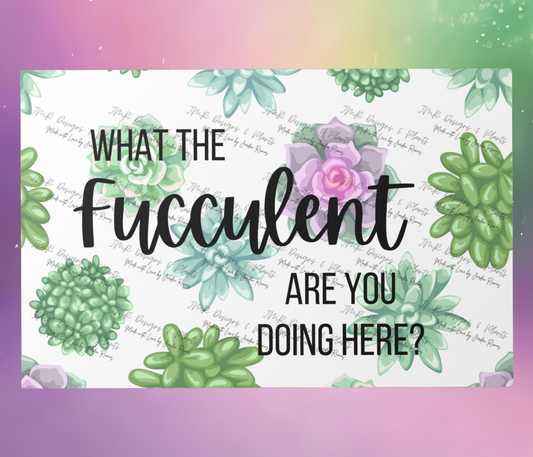 10"X8"/12"X8" Wall Decor What the Fucculent are you doing here?