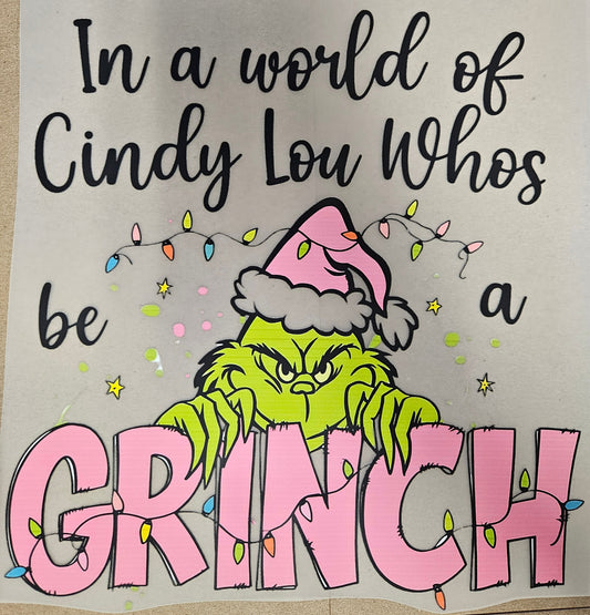 DTF Apparel In a World full of Cindy Lou Who's, be a Grinch