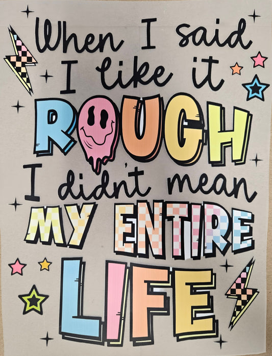 DTF Apparel When I said I like it rough, I didn't mean my entire life